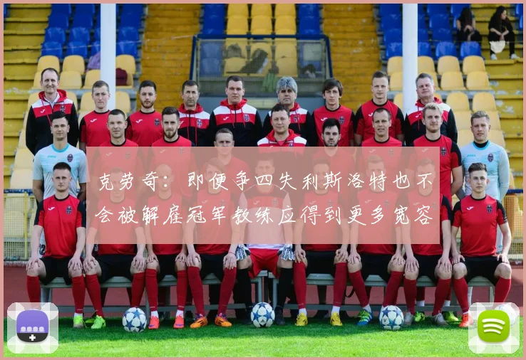克劳奇：即便争四失利斯洛特也不会被解雇冠军教练应得到更多宽容与理解