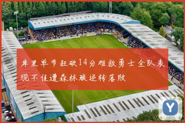 库里单节狂砍14分难救勇士全队表现不佳遭森林狼逆转落败