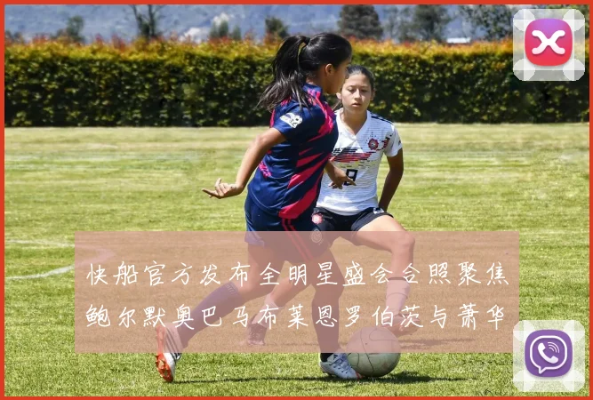 快船官方发布全明星盛会合照聚焦鲍尔默奥巴马布莱恩罗伯茨与萧华同框亮相